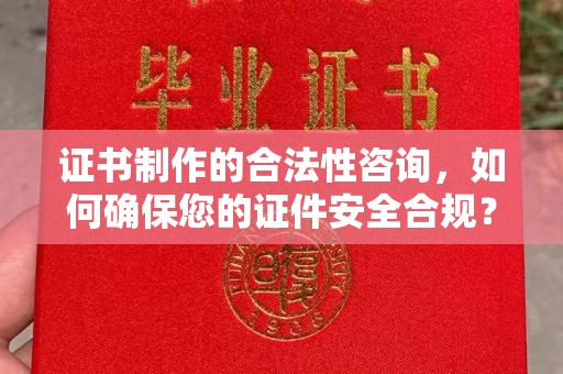 镜湖证书制作的合法性咨询，如何确保您的证件安全合规？